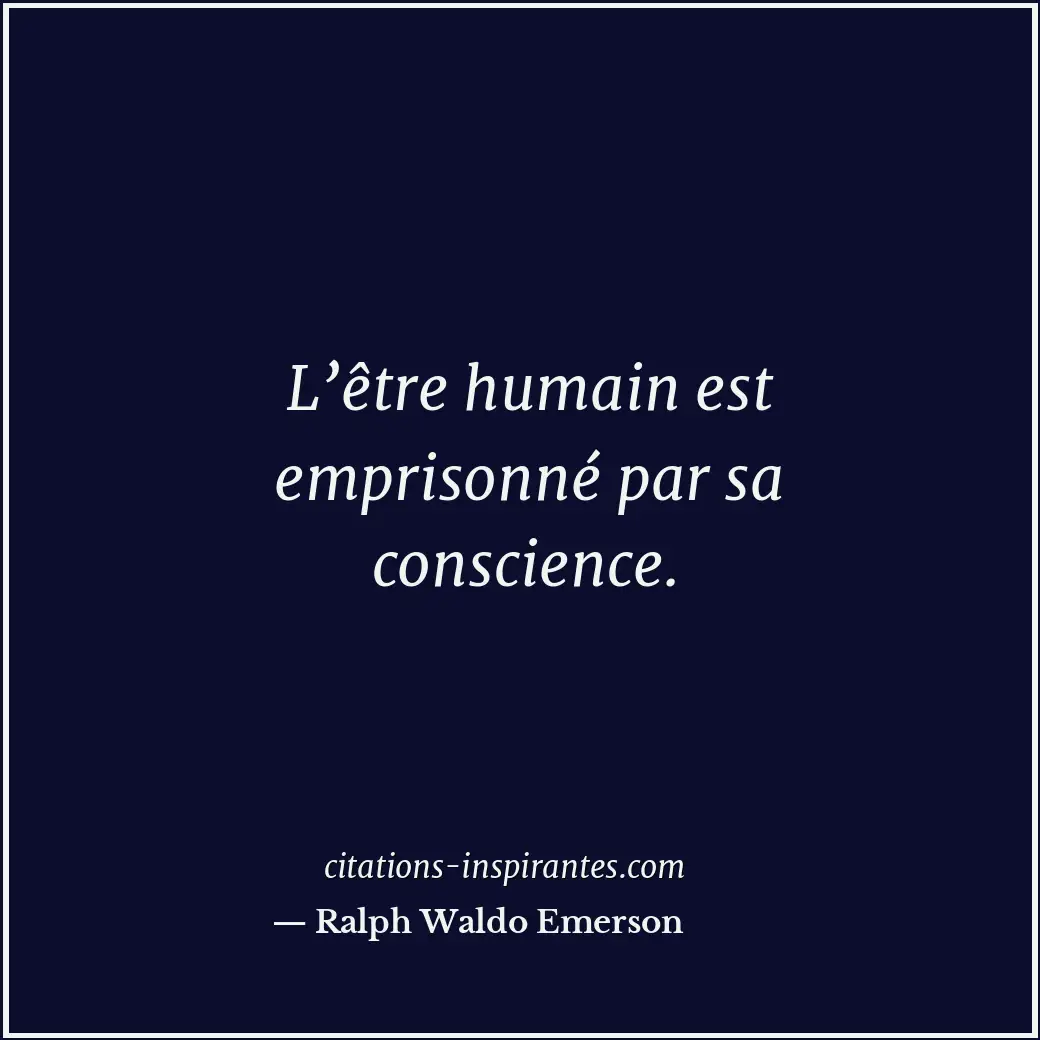 L’être humain est emprisonné par sa conscience. Citation de Ralph Waldo Emerson