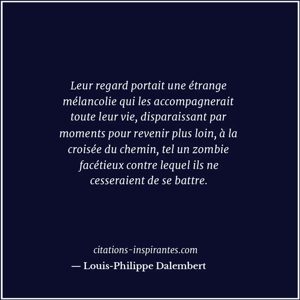 Leur regard portait une étrange mélancolie qui les accompagnerait toute leur vie... Citation de Louis-Philippe Dalembert