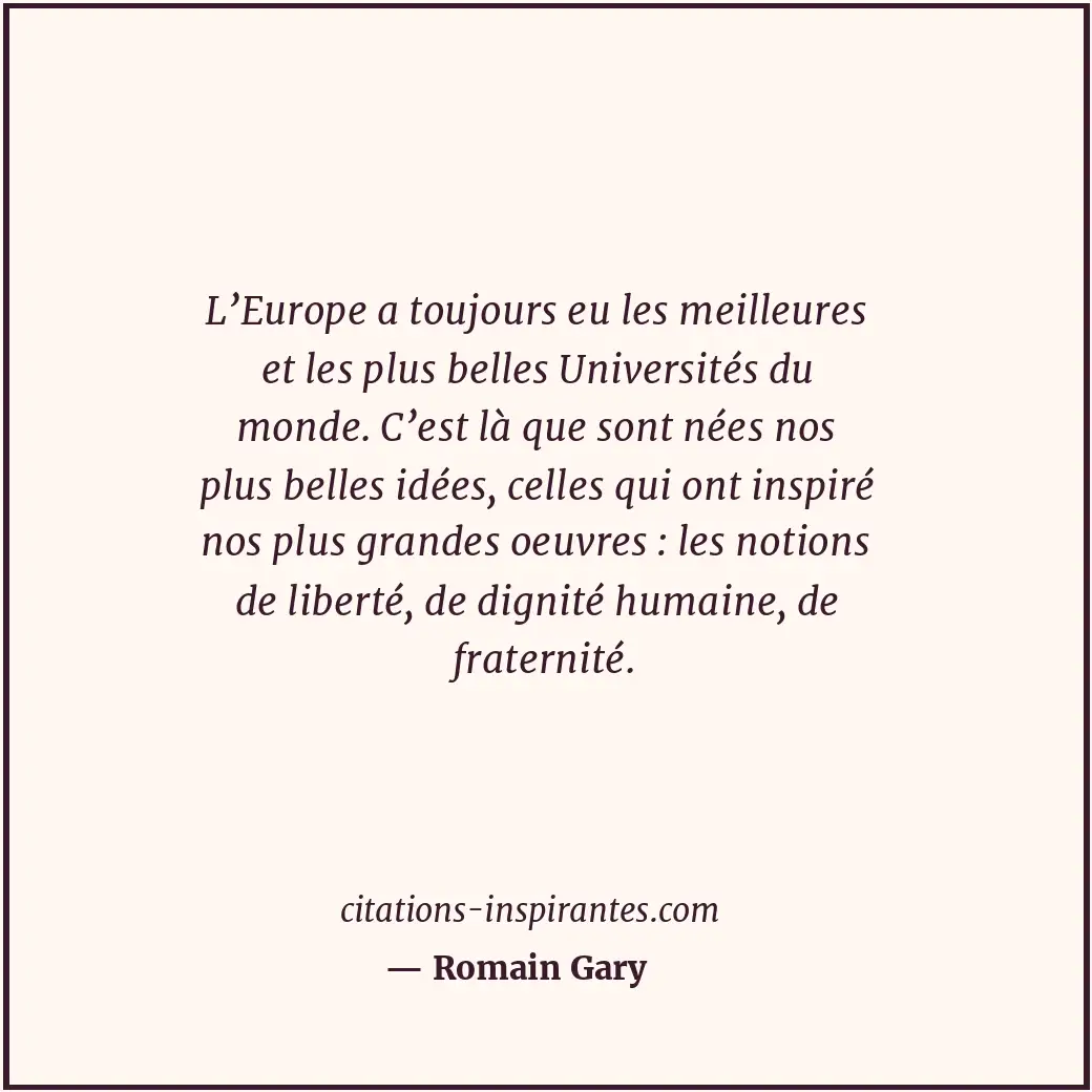 L’Europe a toujours eu les meilleures et les plus belles Universités du monde. C... Citation de Romain Gary