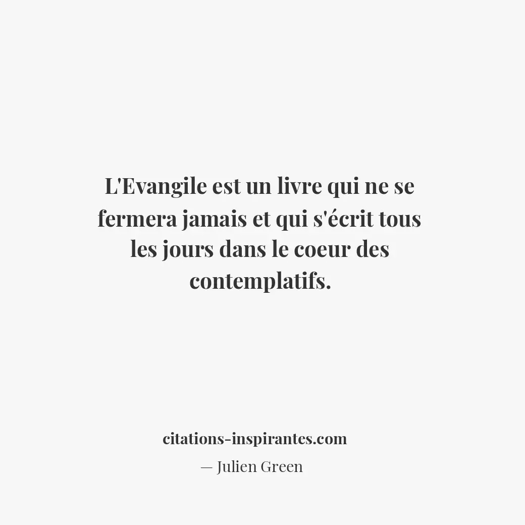 L’Evangile est un livre qui ne se fermera jamais et qui s’écrit tous les jours d... Citation de Julien Green