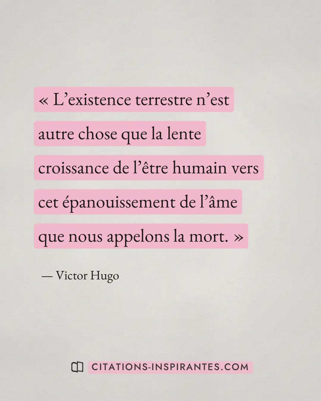 « L’existence terrestre n’est autre chose que la lente croissance de l’être humain vers cet épanouissement de l’... » — Victor Hugo