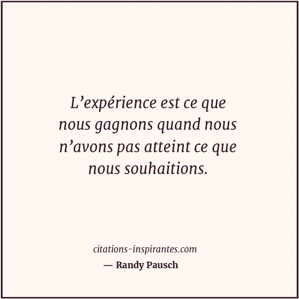 L’expérience est ce que nous gagnons quand nous n’avons pas atteint ce que nous... Citation de Randy Pausch