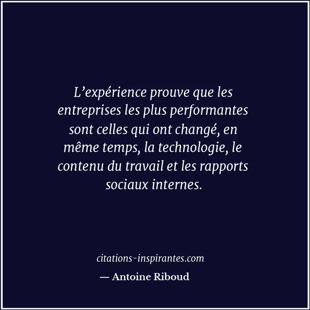 L’expérience prouve que les entreprises les plus performantes sont celles qui on... Citation de Antoine Riboud