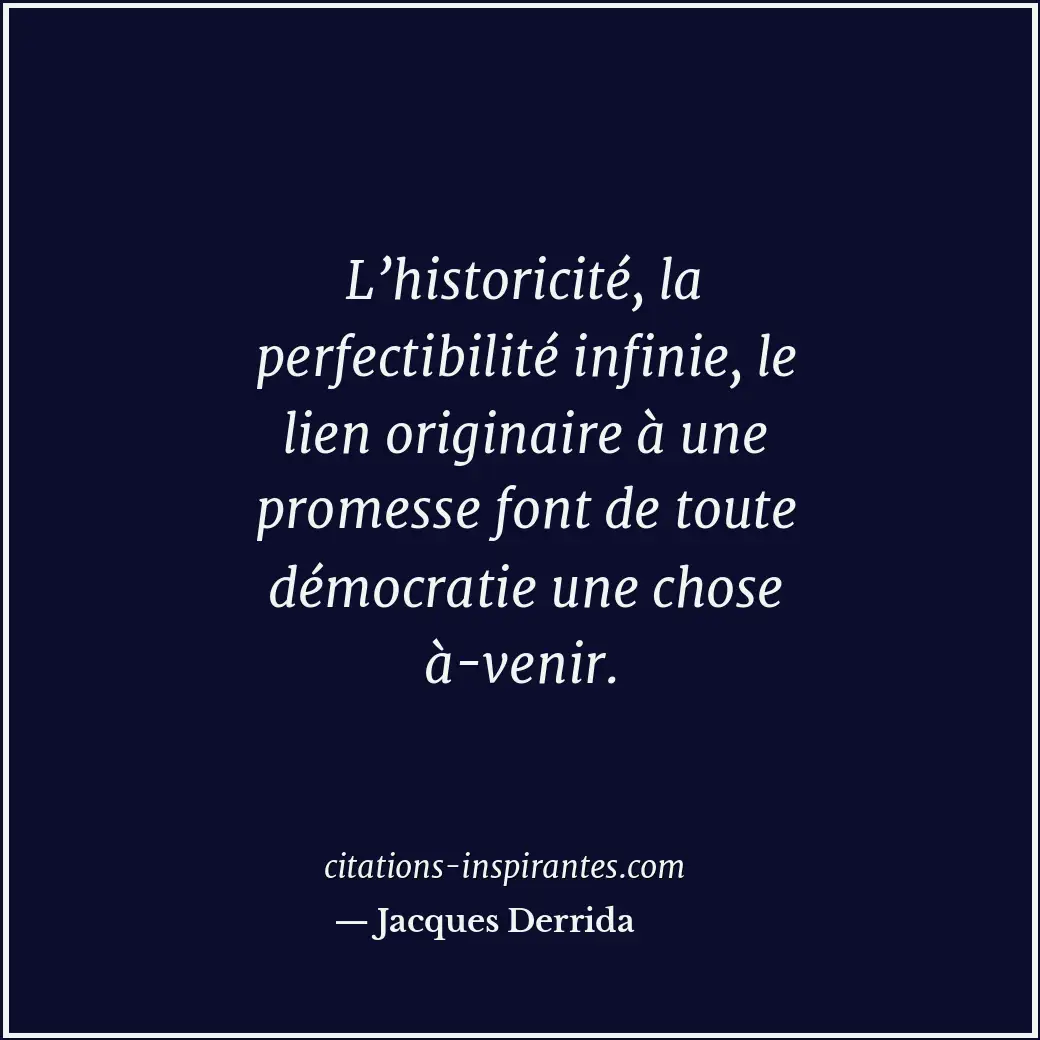 L’historicité, la perfectibilité infinie, le lien originaire à une promesse font... Citation de Jacques Derrida