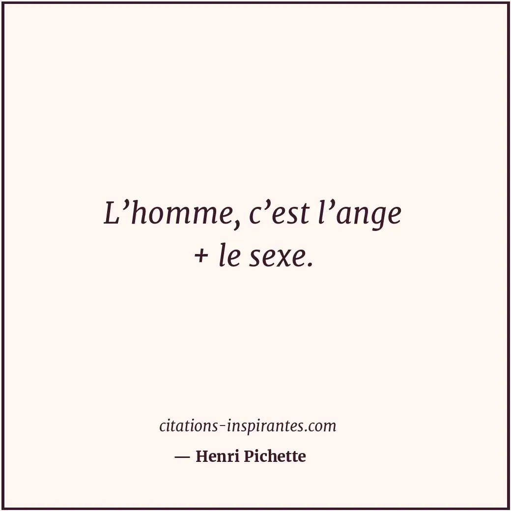 L’homme, c’est l’ange + le sexe. Citation de Henri Pichette