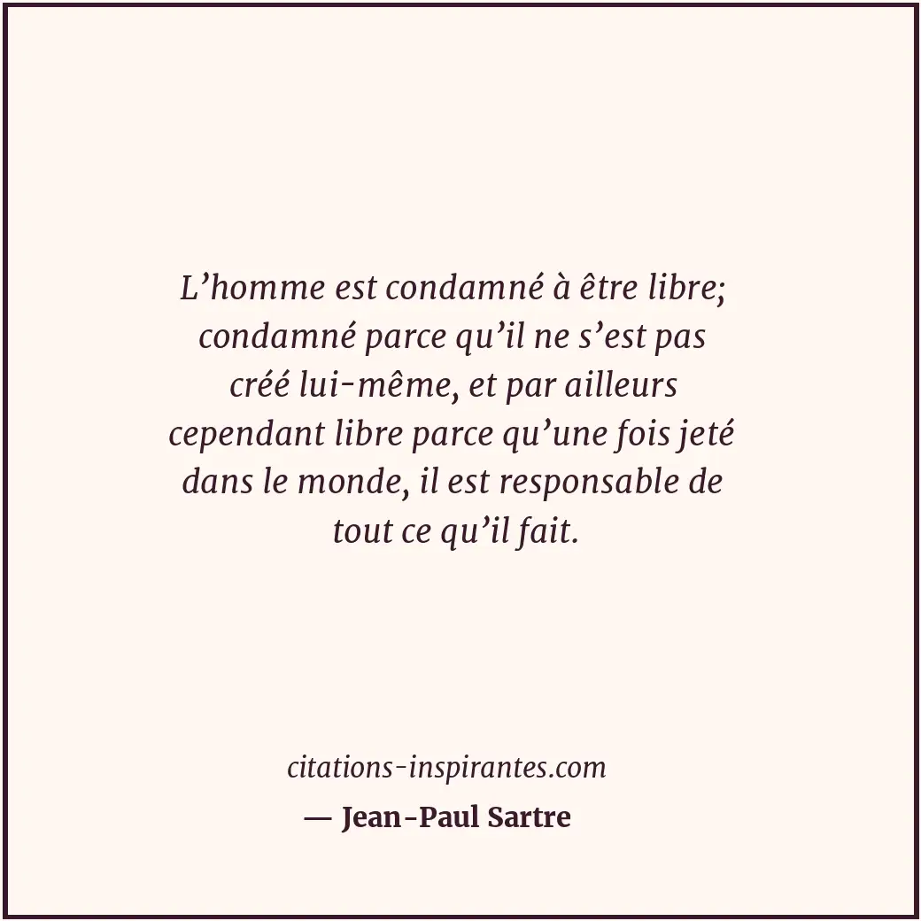 L’homme est condamné à être libre; condamné parce qu’il ne s’est pas créé lui-mê... Citation de Jean-Paul Sartre