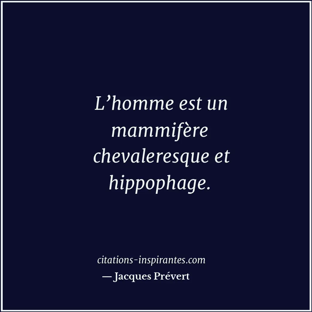 L’homme est un mammifère chevaleresque et hippophage. Citation de Jacques Prévert