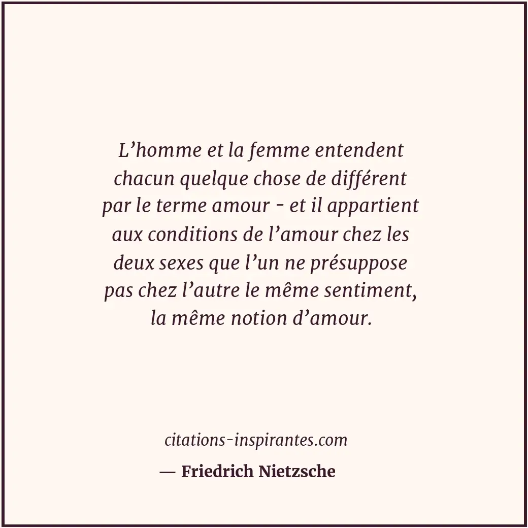 L’homme et la femme entendent chacun quelque chose de différent par le terme amo... Citation de Friedrich Nietzsche