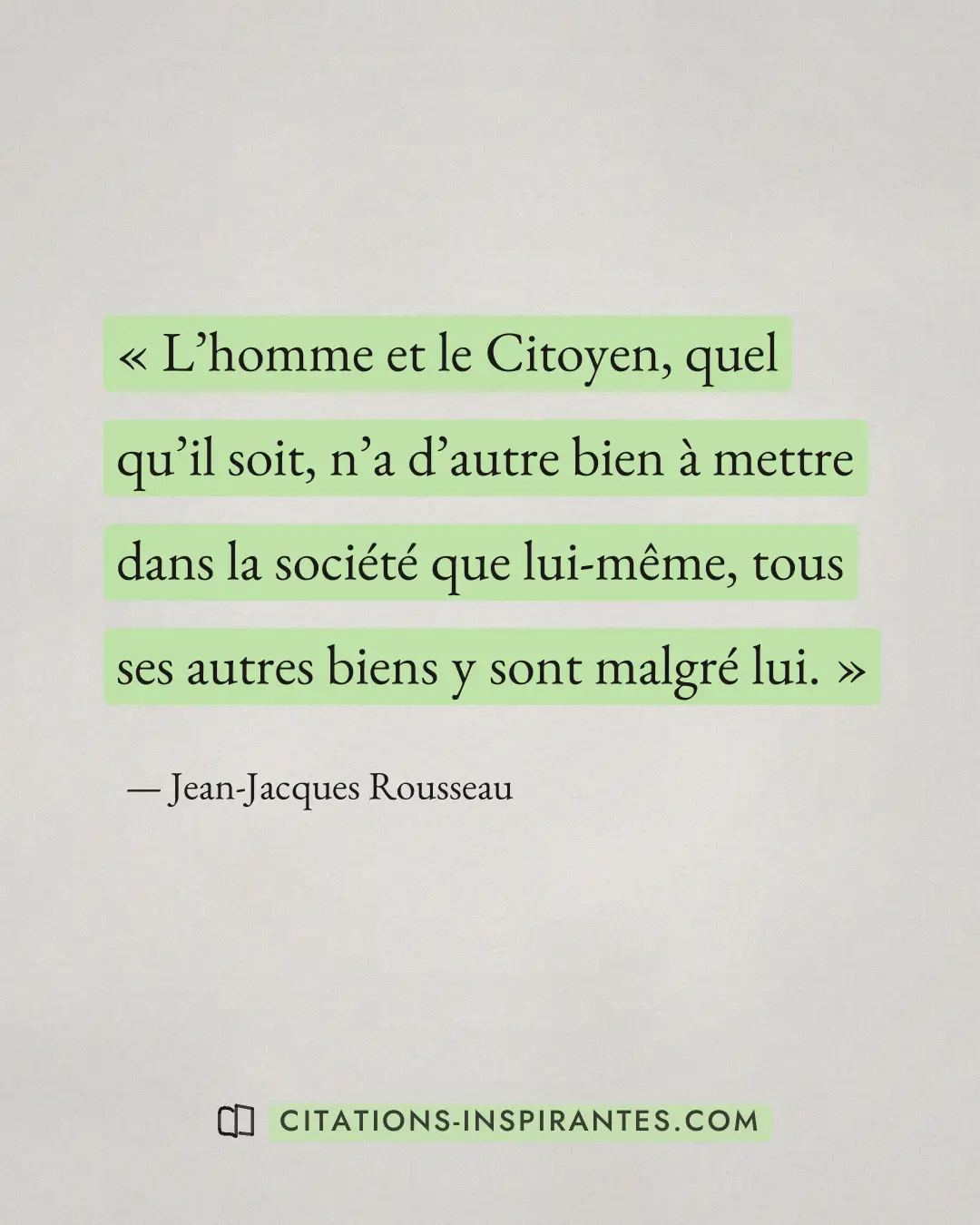 « L’homme et le Citoyen, quel qu’il soit, n’a d’autre bien à mettre dans la société que lui-même, tous ses autre... » — Jean-Jacques Rousseau