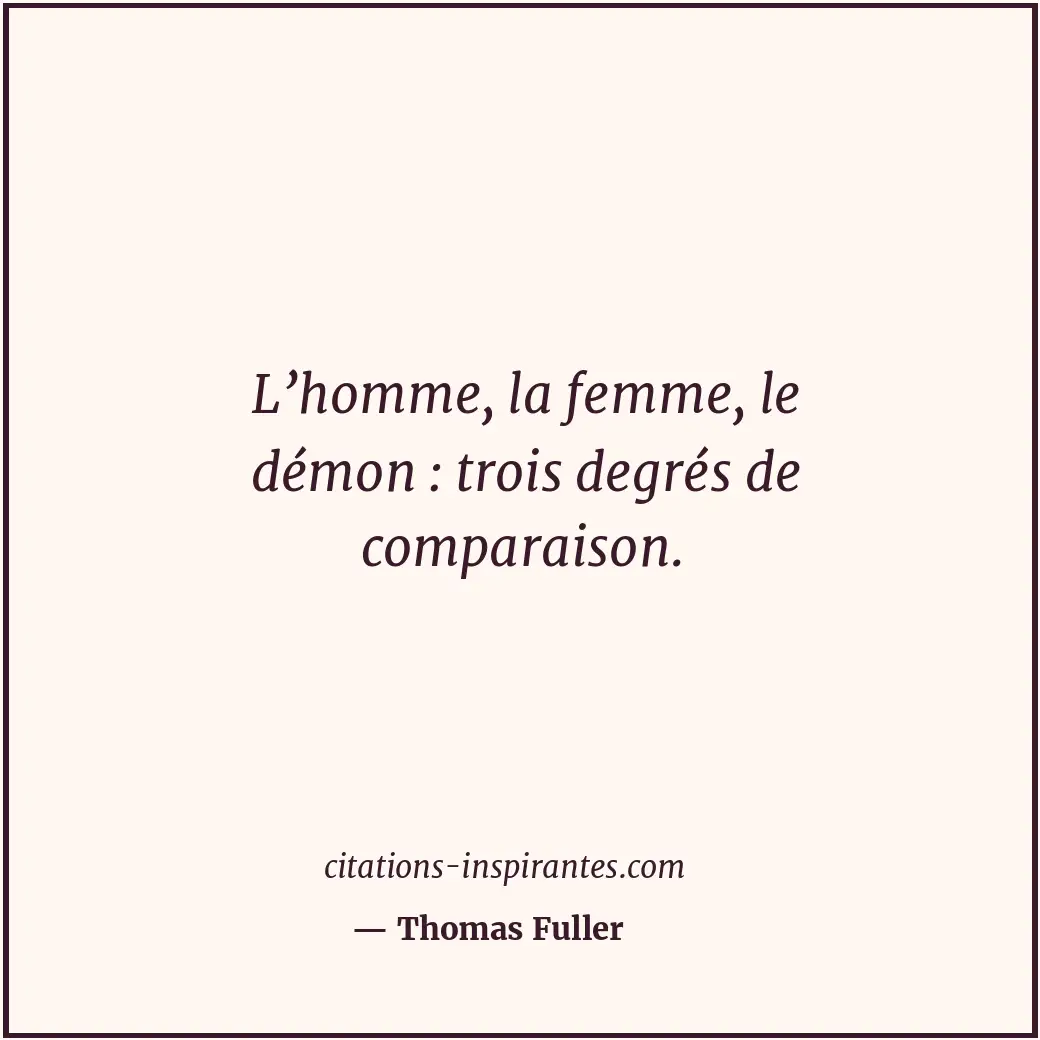 L’homme, la femme, le démon : trois degrés de comparaison. Citation de Thomas Fuller