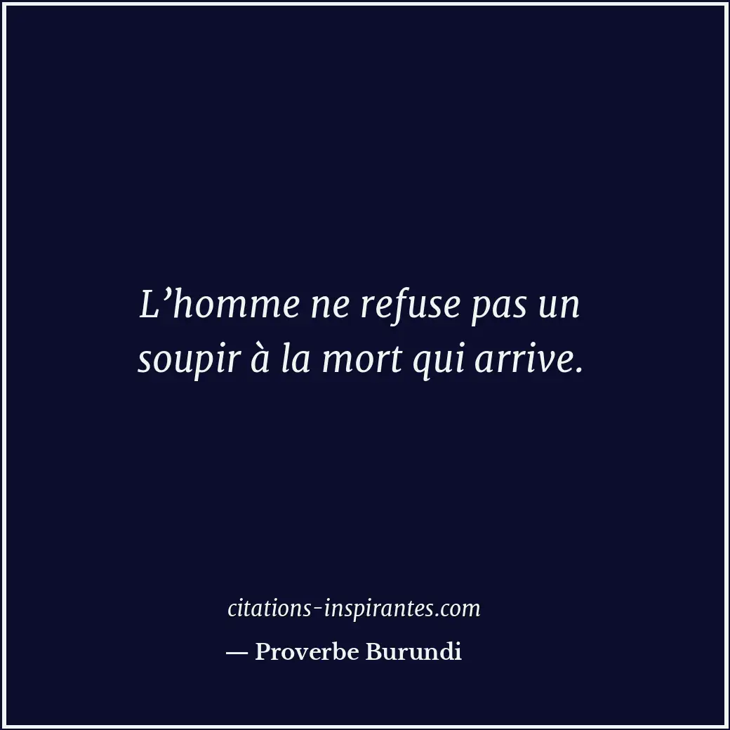 L’homme ne refuse pas un soupir à la mort qui arrive. Citation de Proverbe Burundi