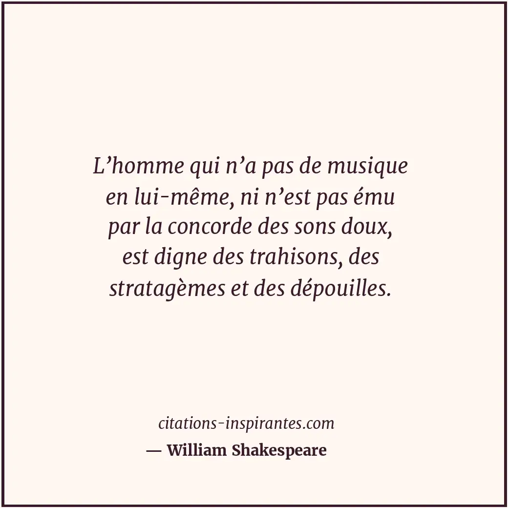 L’homme qui n’a pas de musique en lui-même, ni n’est pas ému par la concorde des... Citation de William Shakespeare