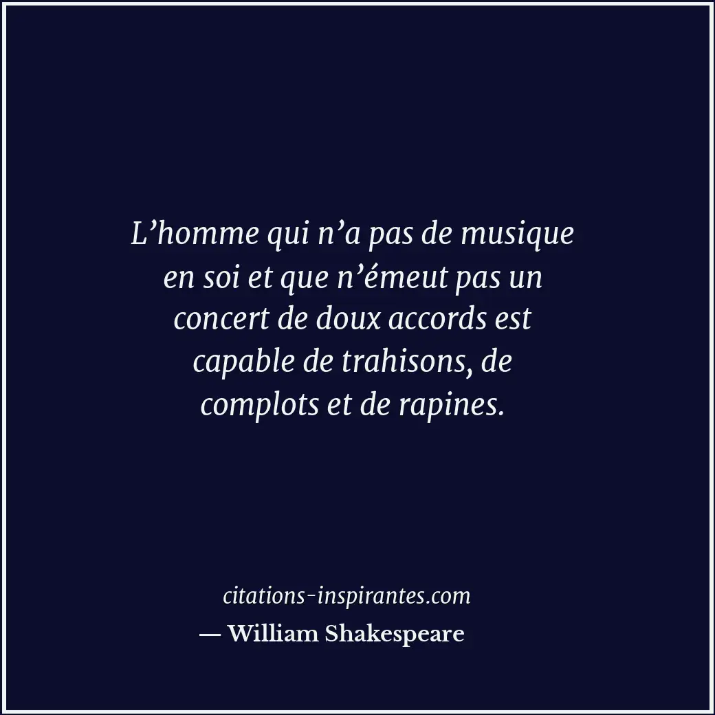 L’homme qui n’a pas de musique en soi et que n’émeut pas un concert de doux acco... Citation de William Shakespeare