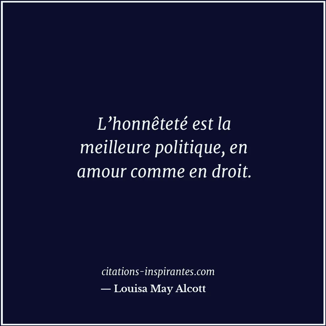 L’honnêteté est la meilleure politique, en amour comme en droit. Citation de Louisa May Alcott