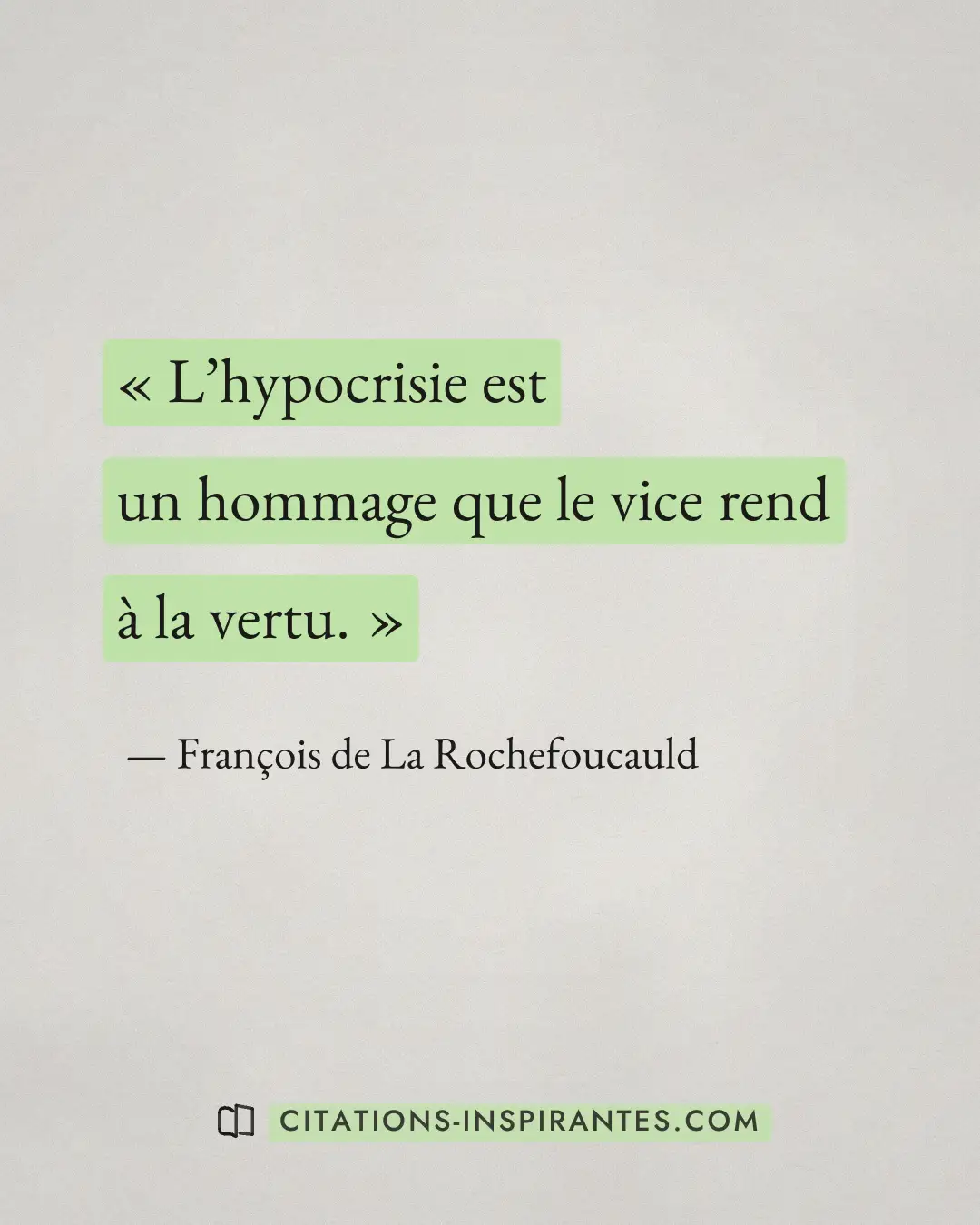« L’hypocrisie est un hommage que le vice rend à la vertu. » — François de La Rochefoucauld