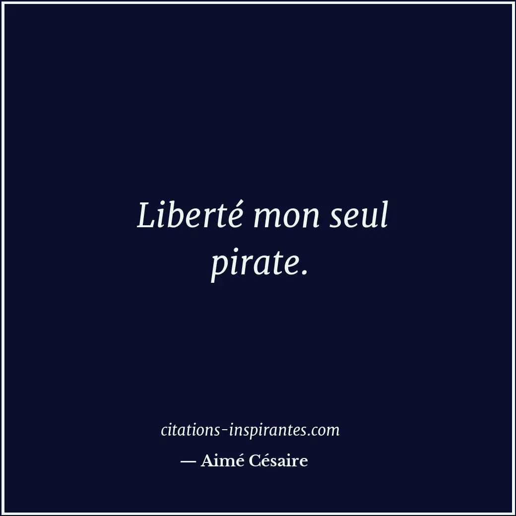 Liberté mon seul pirate. Citation de Aimé Césaire