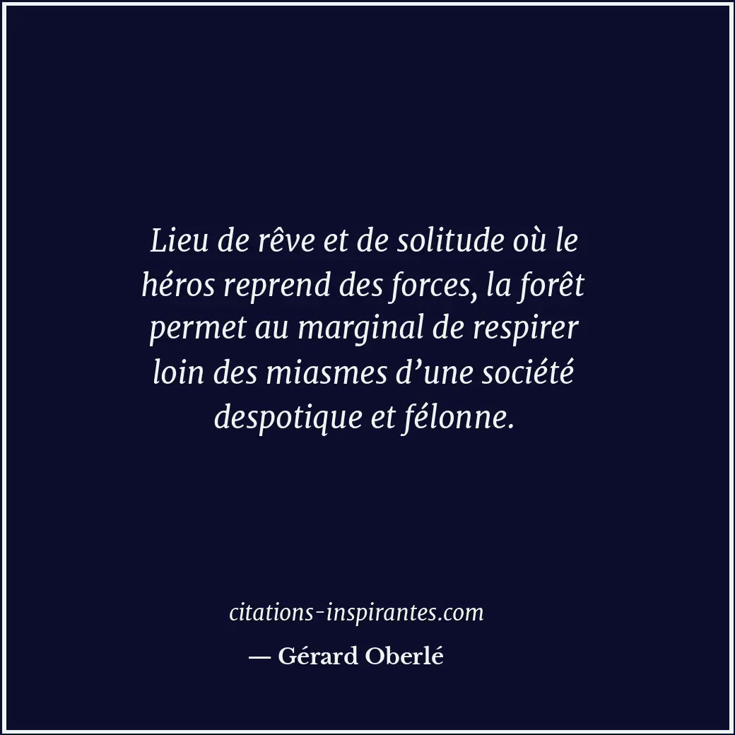 Lieu de rêve et de solitude où le héros reprend des forces, la forêt permet au m... Citation de Gérard Oberlé
