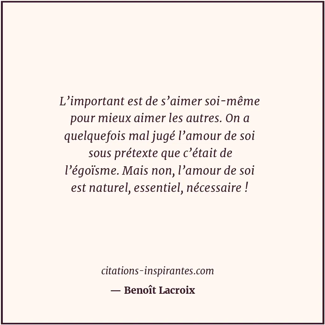 L’important est de s’aimer soi-même pour mieux aimer les autres. On a quelquefoi... Citation de Benoît Lacroix