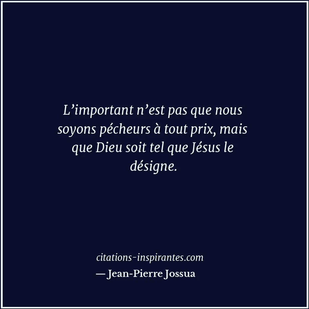 L’important n’est pas que nous soyons pécheurs à tout prix, mais que Dieu soit t... Citation de Jean-Pierre Jossua