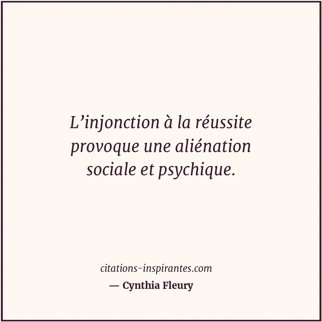 L’injonction à la réussite provoque une aliénation sociale et psychique. Citation de Cynthia Fleury