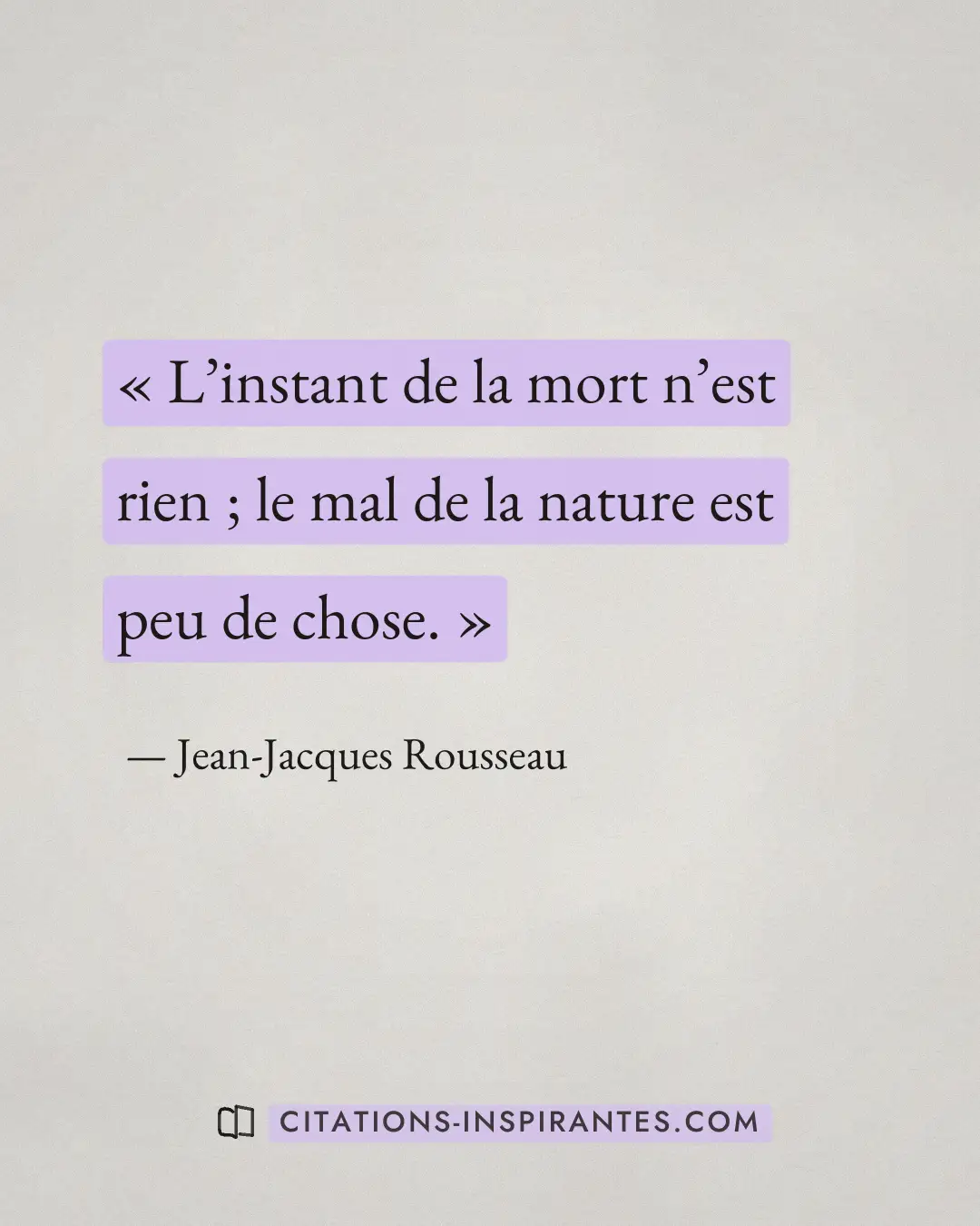 « L’instant de la mort n’est rien ; le mal de la nature est peu de chose. » — Jean-Jacques Rousseau
