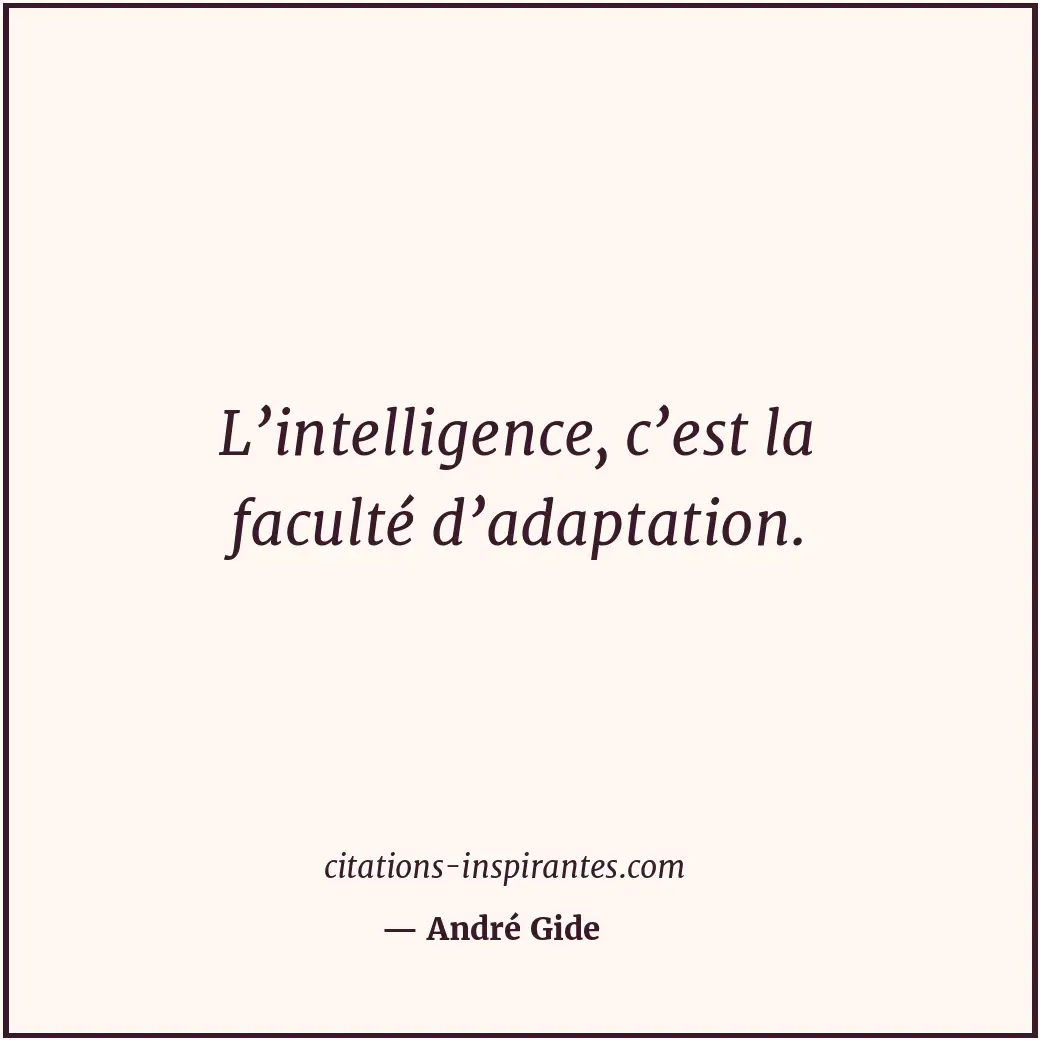 L’intelligence, c’est la faculté d’adaptation. Citation de André Gide