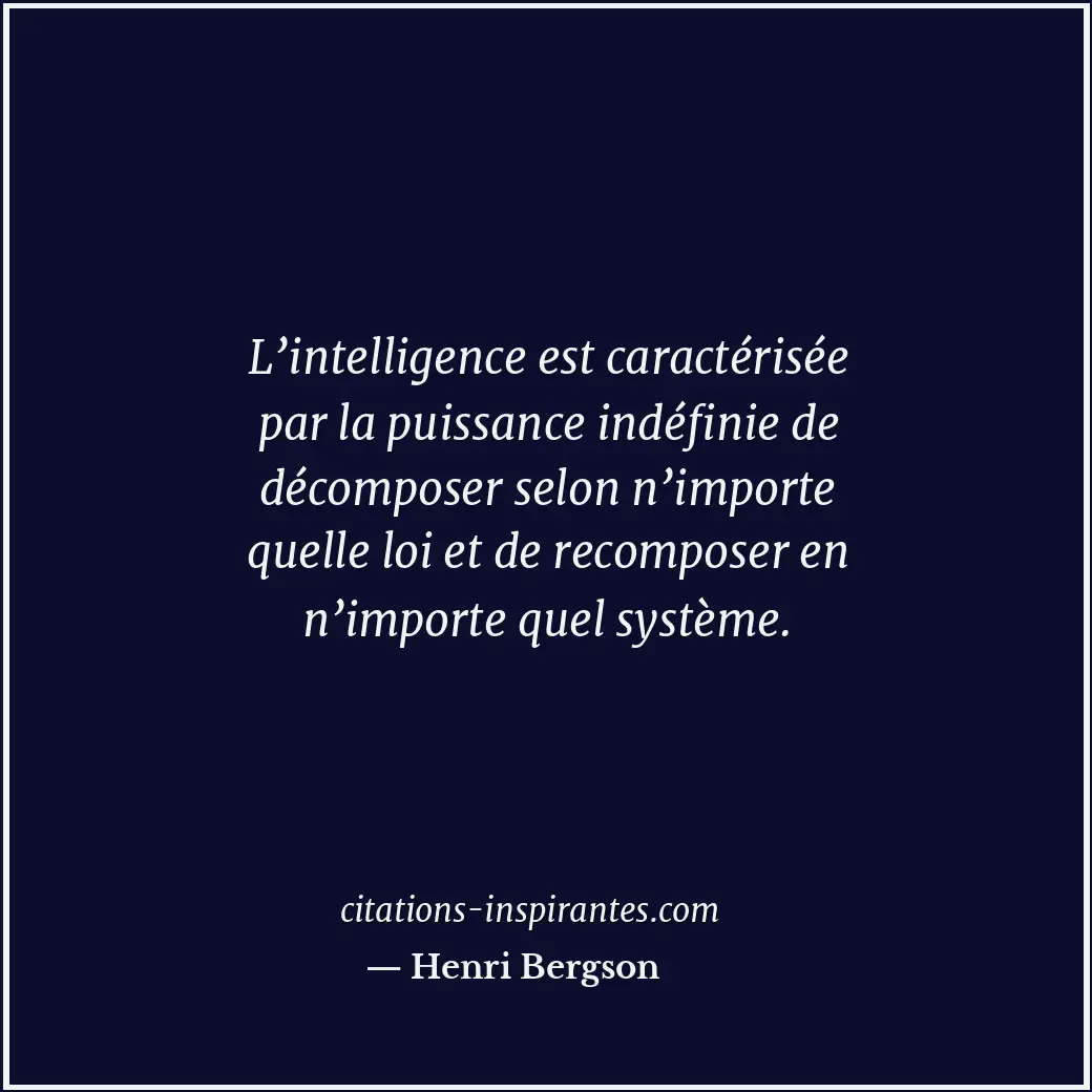 L’intelligence est caractérisée par la puissance indéfinie de décomposer selon n... Citation de Henri Bergson