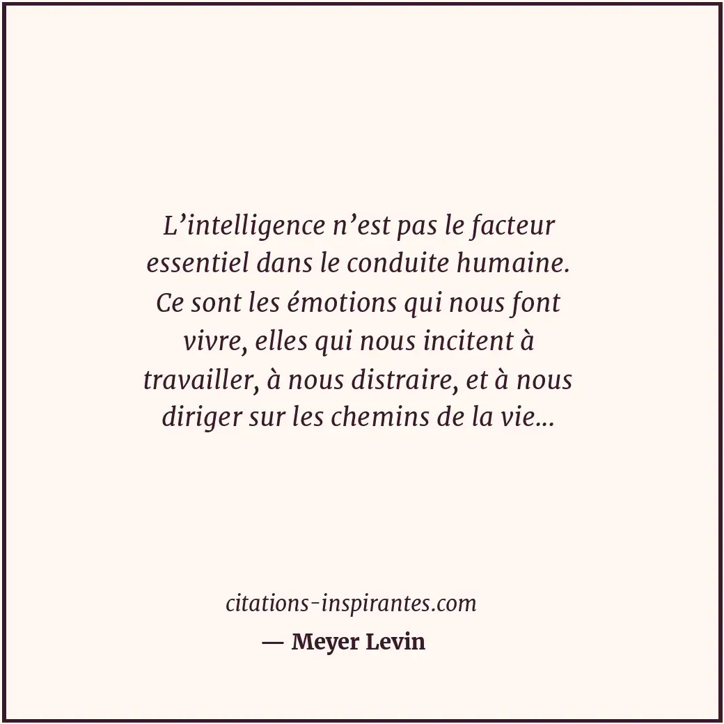 L’intelligence n’est pas le facteur essentiel dans le conduite humaine. Ce sont... Citation de Meyer Levin