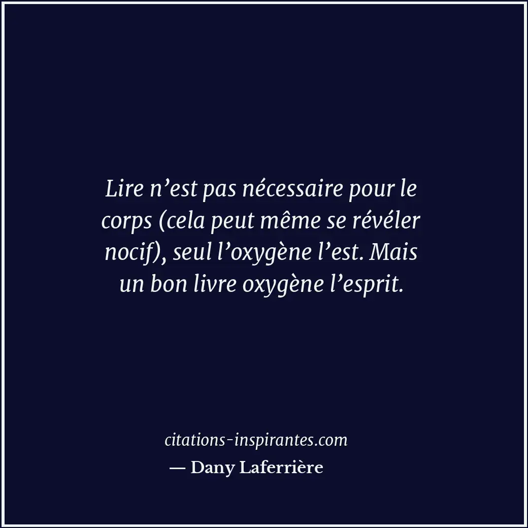 Lire n’est pas nécessaire pour le corps (cela peut même se révéler nocif), seul... Citation de Dany Laferrière