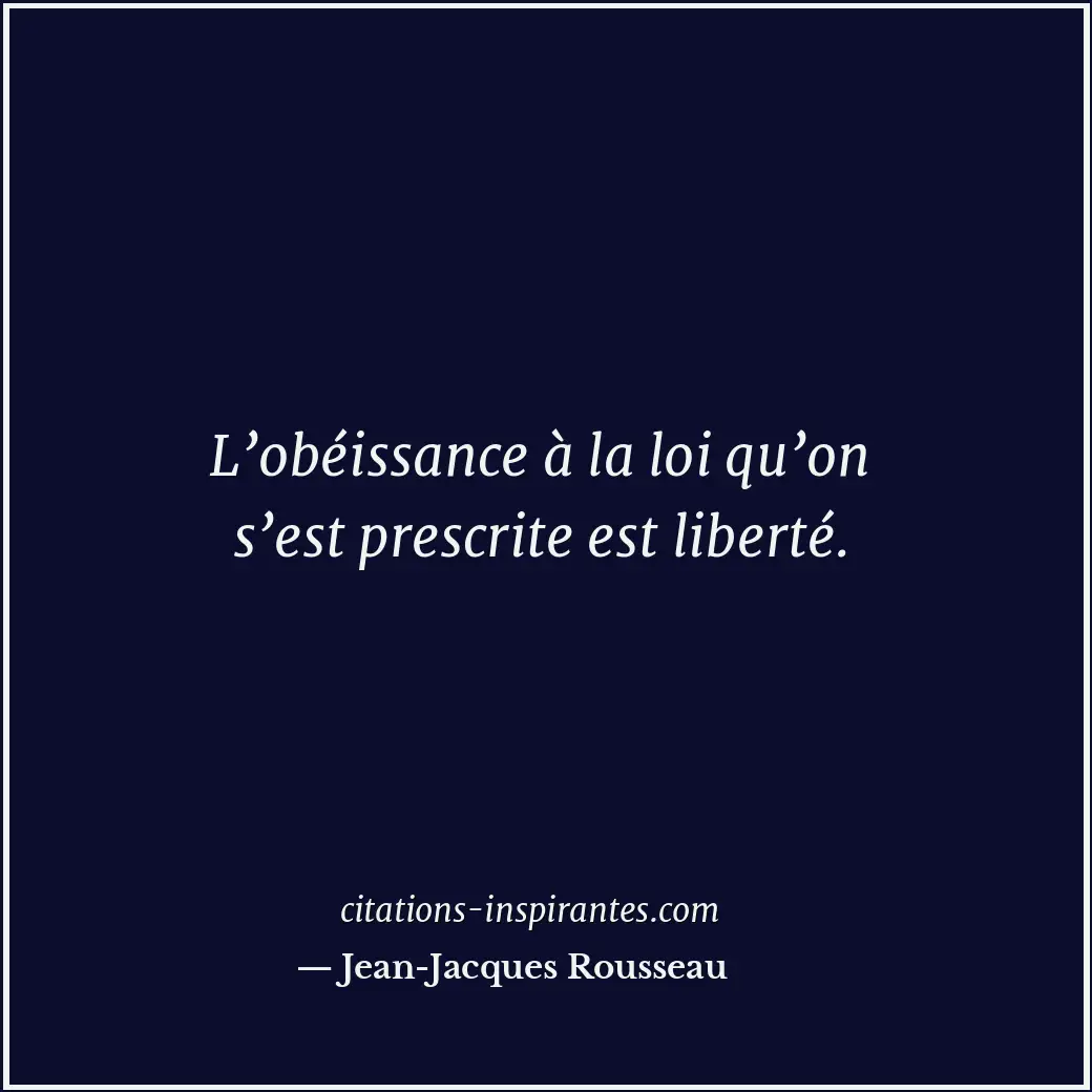 L’obéissance à la loi qu’on s’est prescrite est liberté. Citation de Jean-Jacques Rousseau
