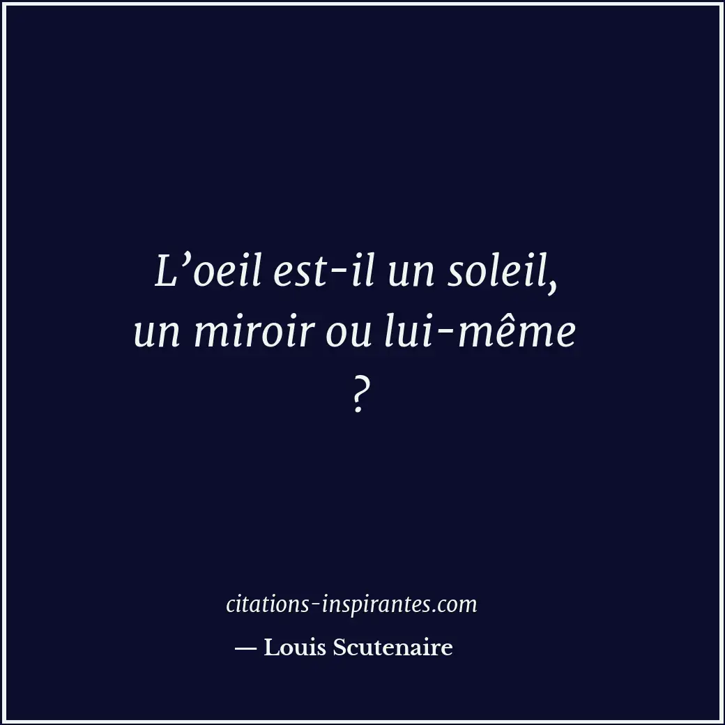 L’oeil est-il un soleil, un miroir ou lui-même ? Citation de Louis Scutenaire