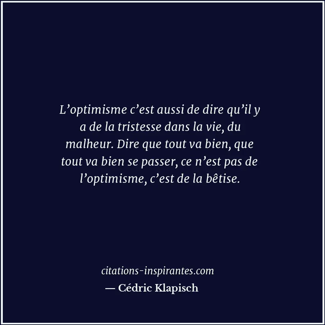 L’optimisme c’est aussi de dire qu’il y a de la tristesse dans la vie, du malheu... Citation de Cédric Klapisch