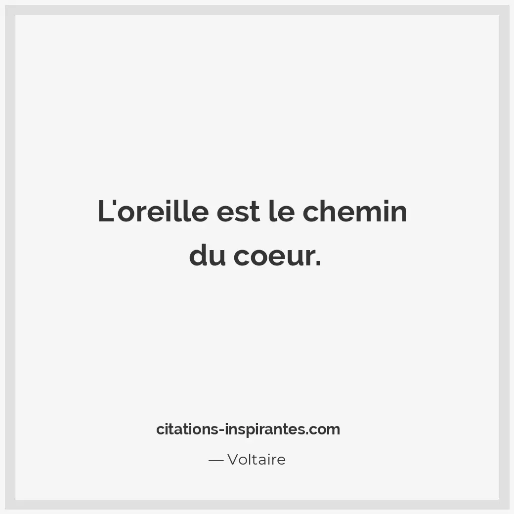 L’oreille est le chemin du coeur. Citation de Voltaire