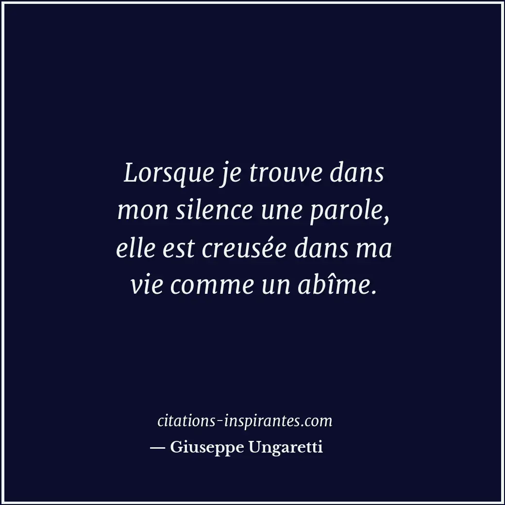 Lorsque je trouve dans mon silence une parole, elle est creusée dans ma vie comm... Citation de Giuseppe Ungaretti