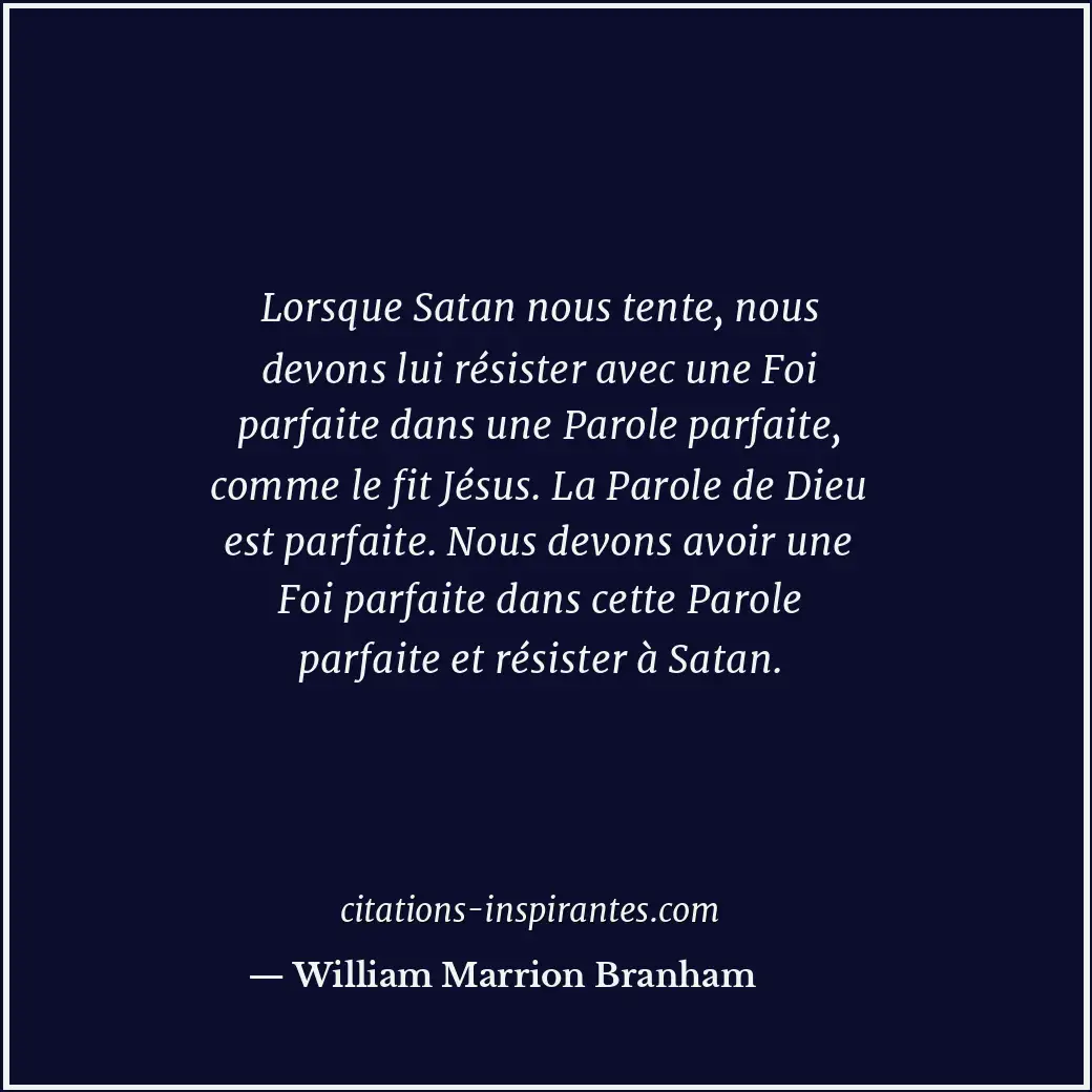 Lorsque Satan nous tente, nous devons lui résister avec une Foi parfaite dans un... Citation de William Marrion Branham