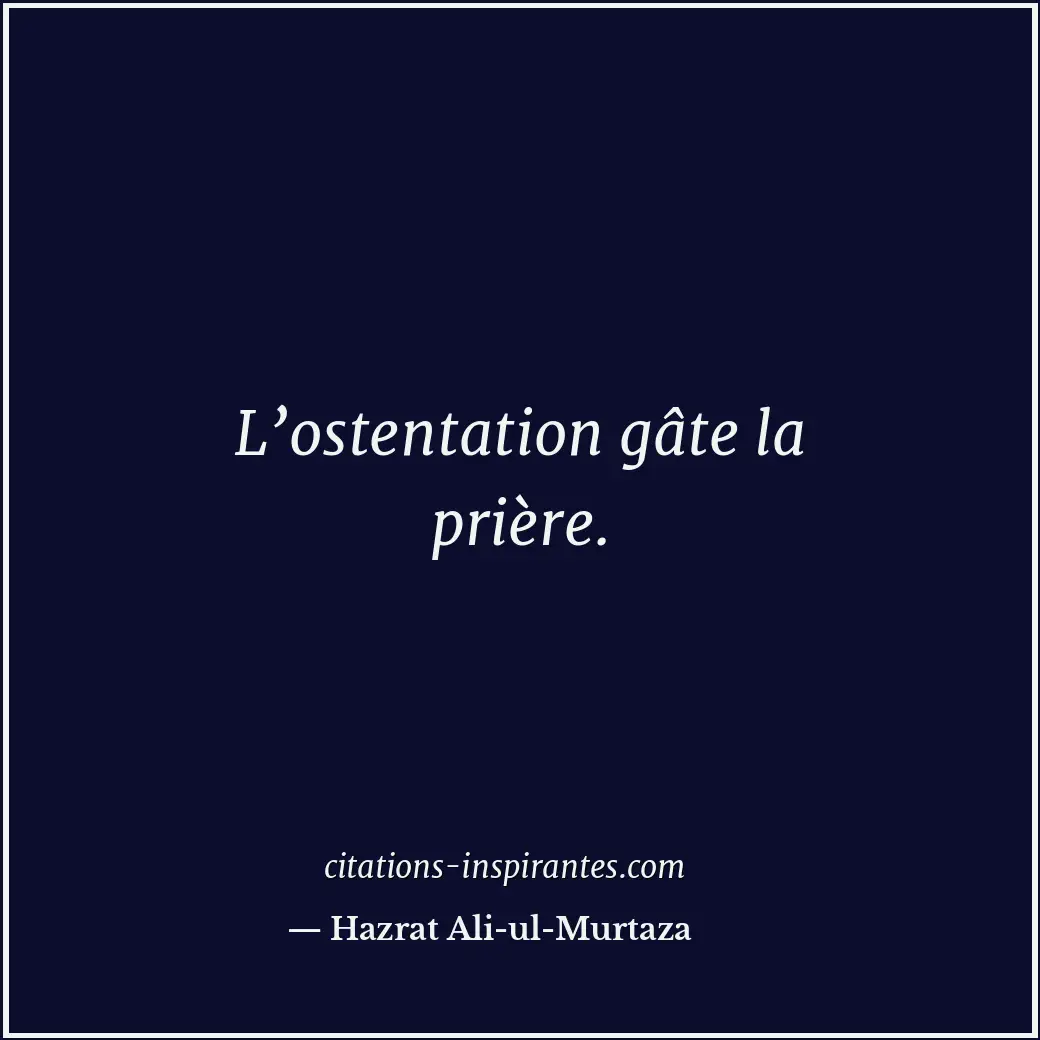 L’ostentation gâte la prière. Citation de Hazrat Ali-ul-Murtaza