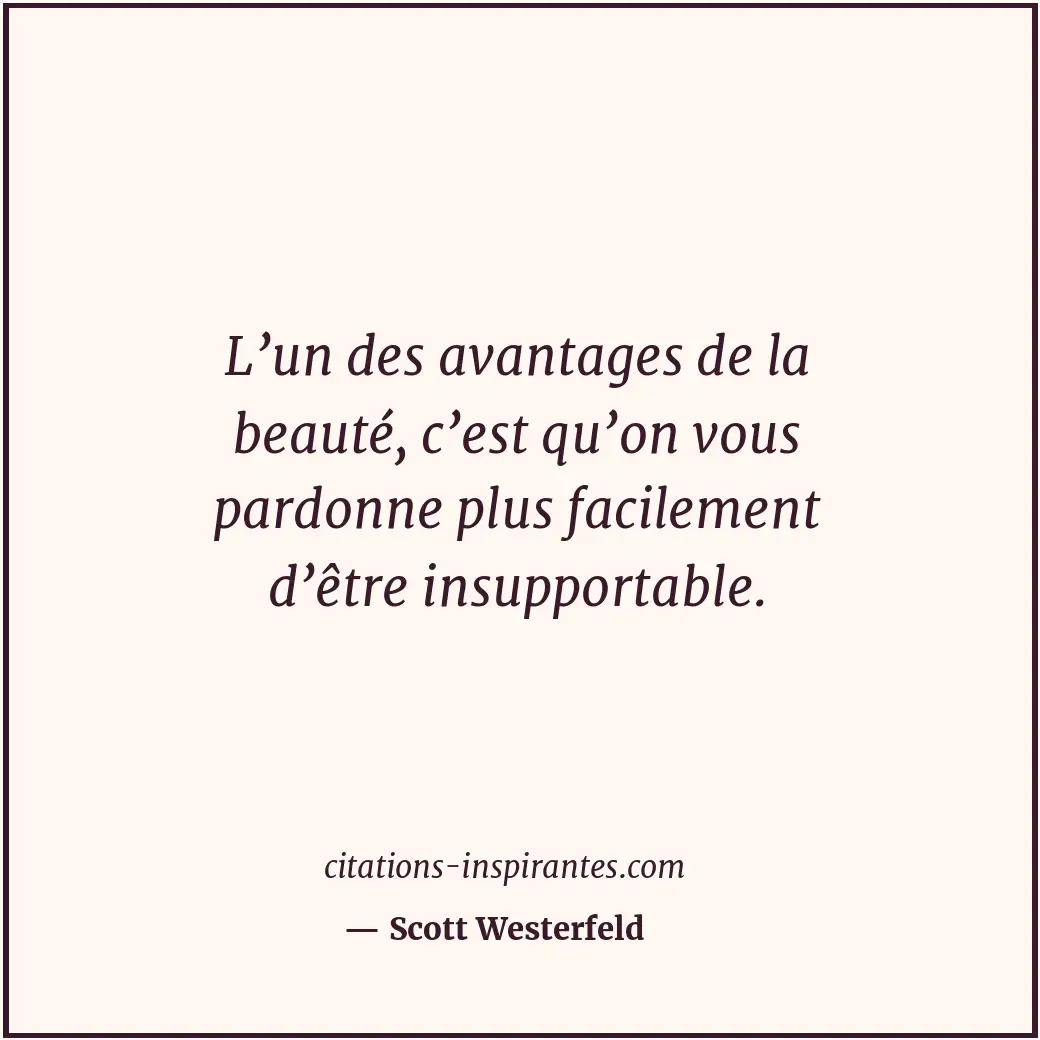 L’un des avantages de la beauté, c’est qu’on vous pardonne plus facilement d’êtr... Citation de Scott Westerfeld