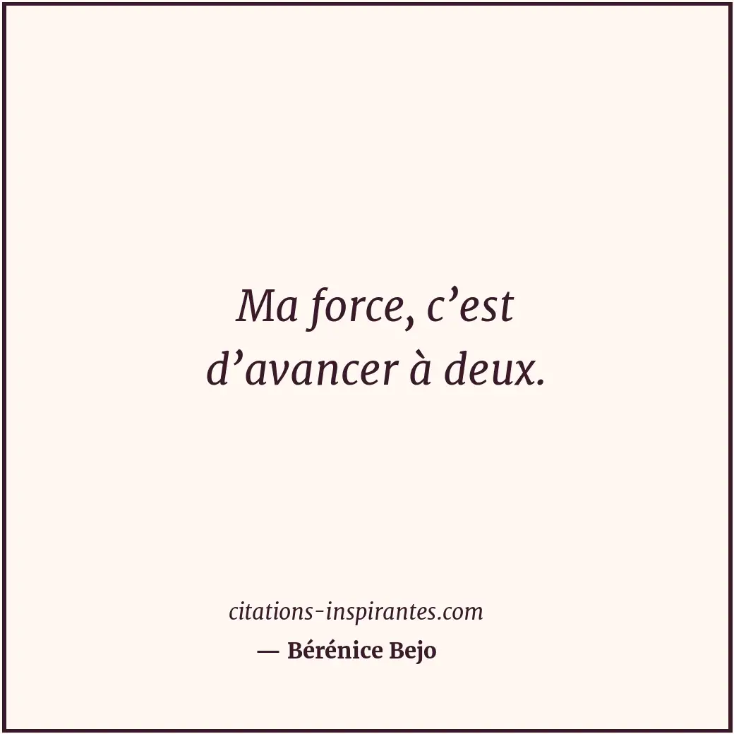 Ma force, c’est d’avancer à deux. Citation de Bérénice Bejo