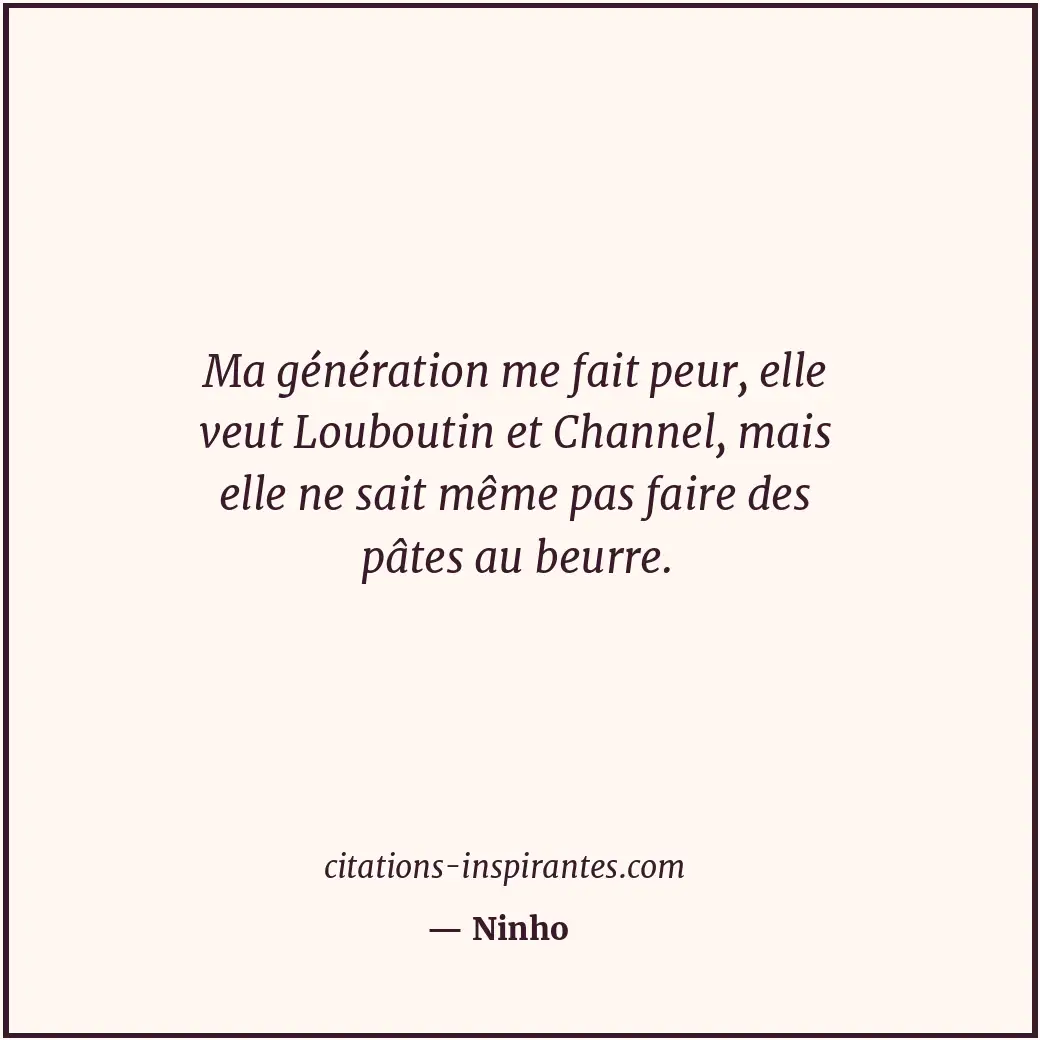Ma génération me fait peur, elle veut Louboutin et Channel, mais elle ne sait mê... Citation de Ninho