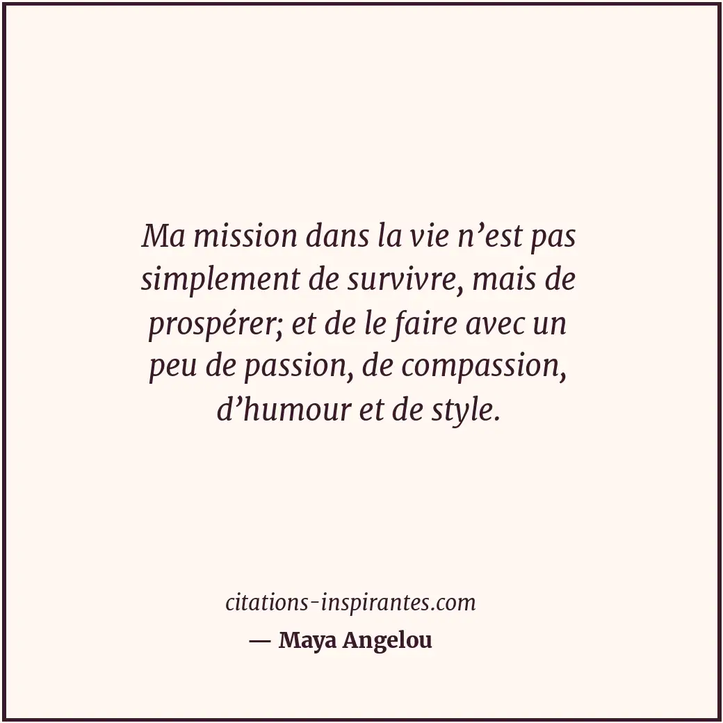 Ma mission dans la vie n’est pas simplement de survivre, mais de prospérer; et d... Citation de Maya Angelou