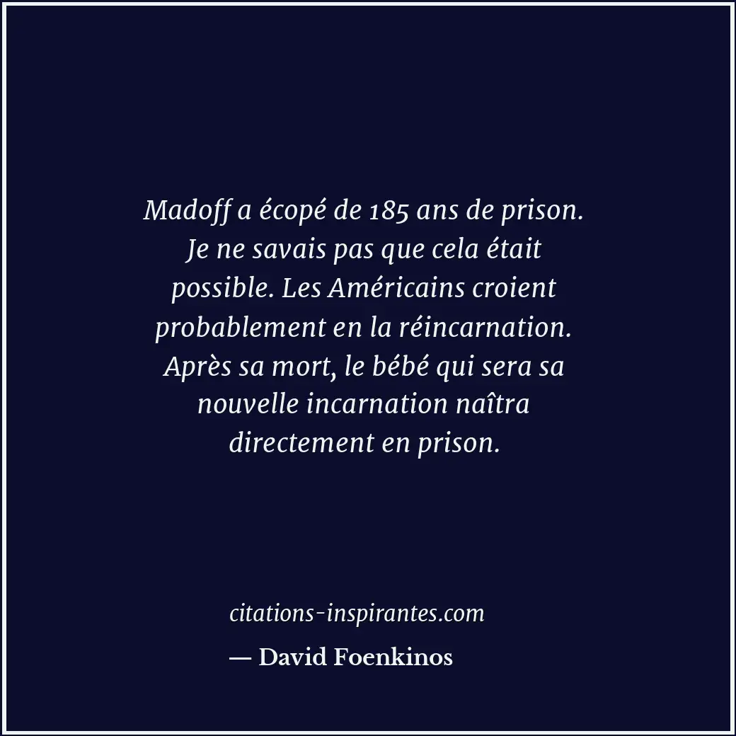 Madoff a écopé de 185 ans de prison. Je ne savais pas que cela était possible. L... Citation de David Foenkinos