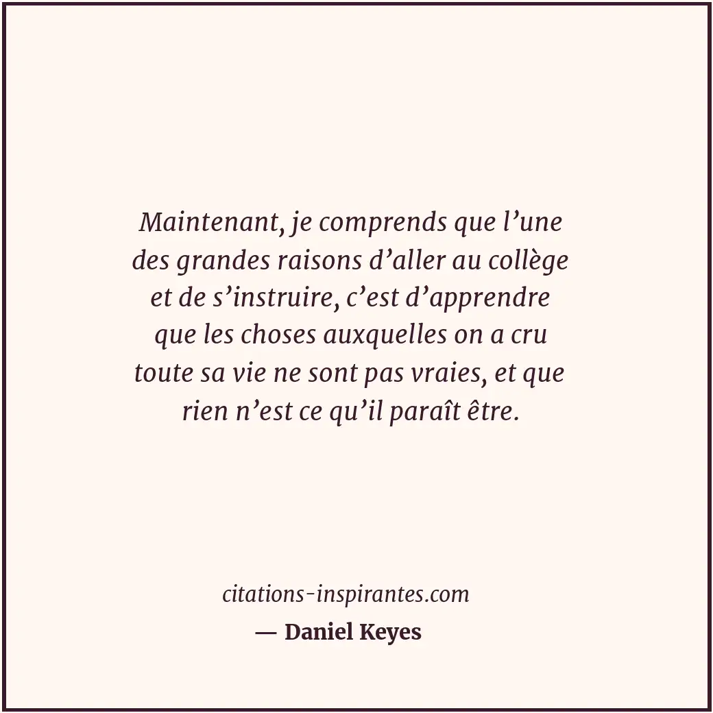 Maintenant, je comprends que l’une des grandes raisons d’aller au collège et de... Citation de Daniel Keyes
