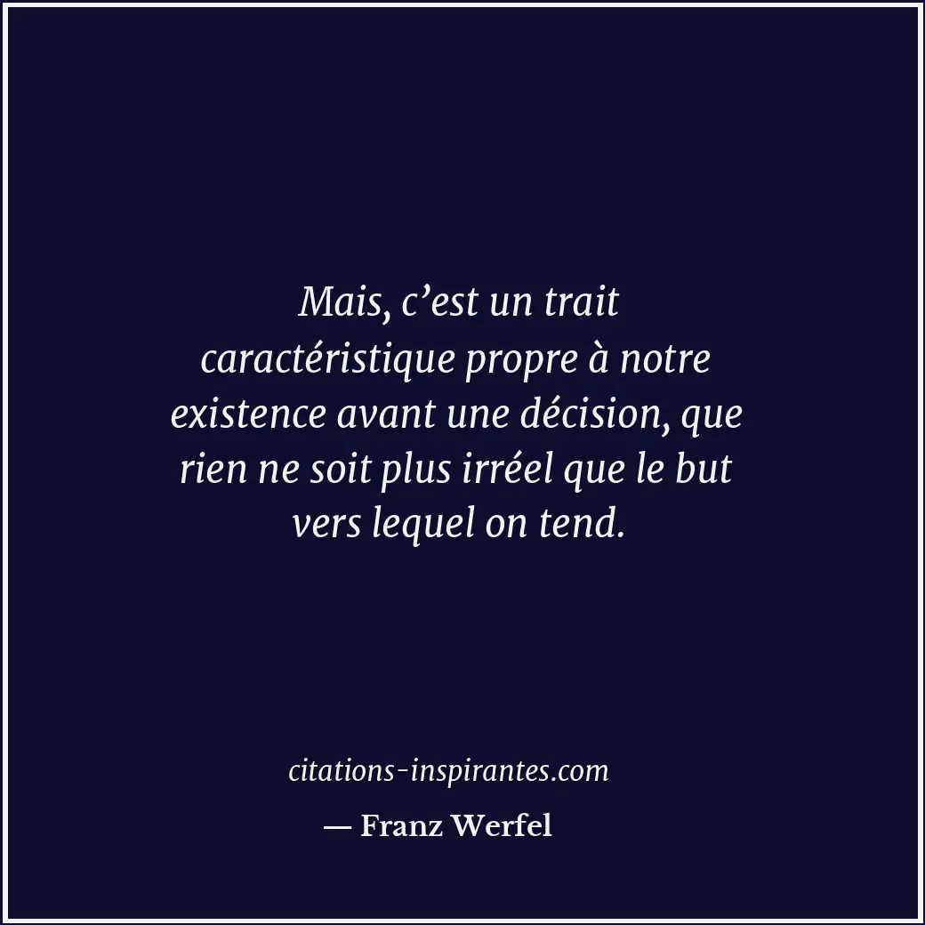 Mais, c’est un trait caractéristique propre à notre existence avant une décision... Citation de Franz Werfel