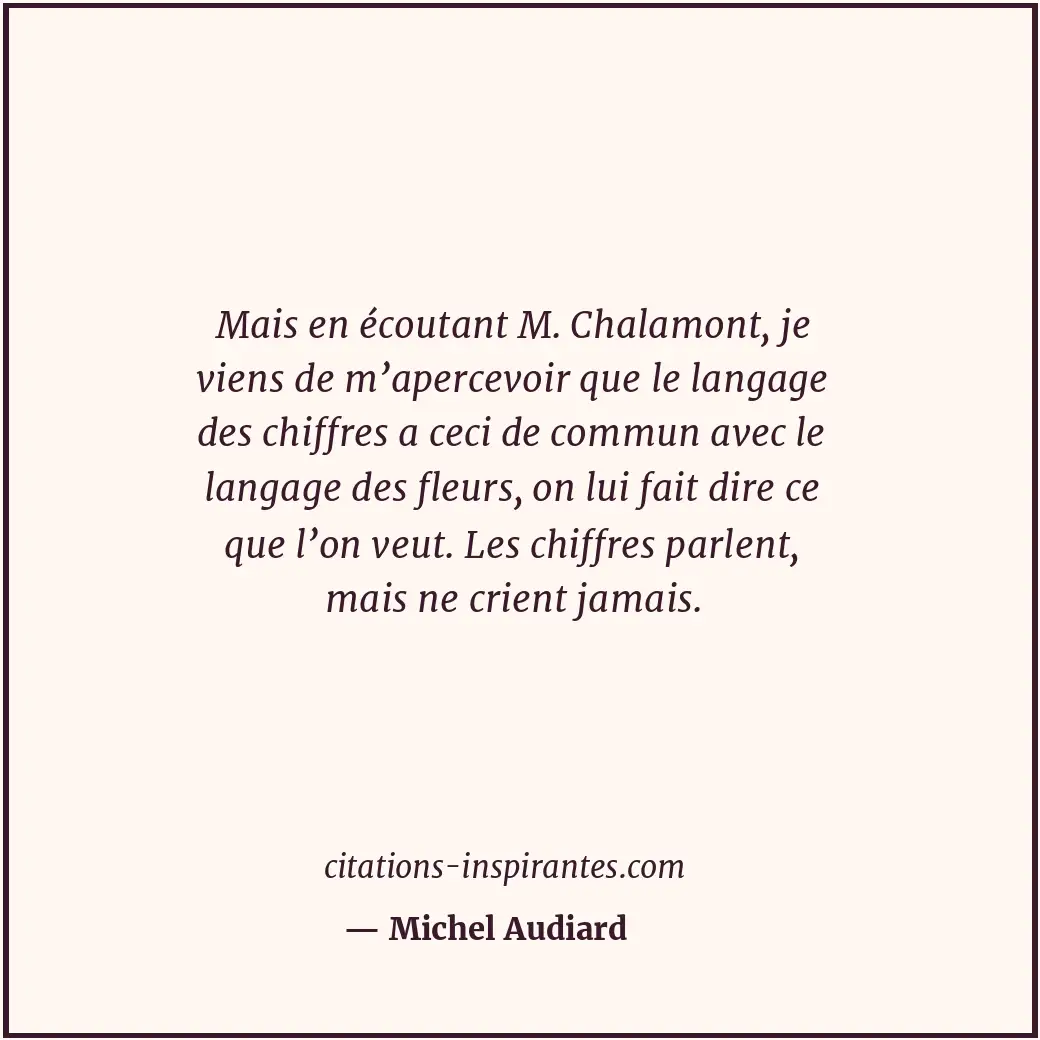 Mais en écoutant M. Chalamont, je viens de m’apercevoir que le langage des chiff... Citation de Michel Audiard