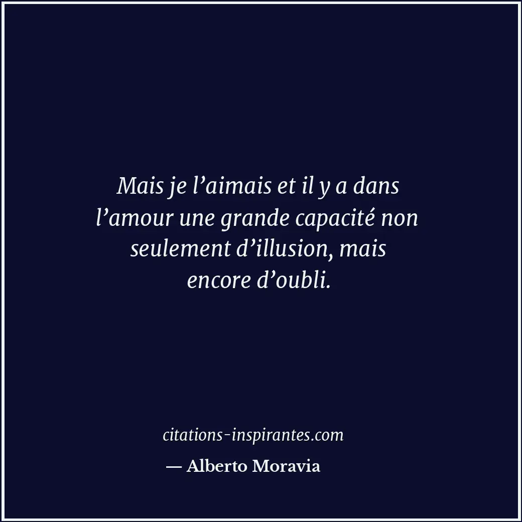 Mais je l’aimais et il y a dans l’amour une grande capacité non seulement d’illu... Citation de Alberto Moravia