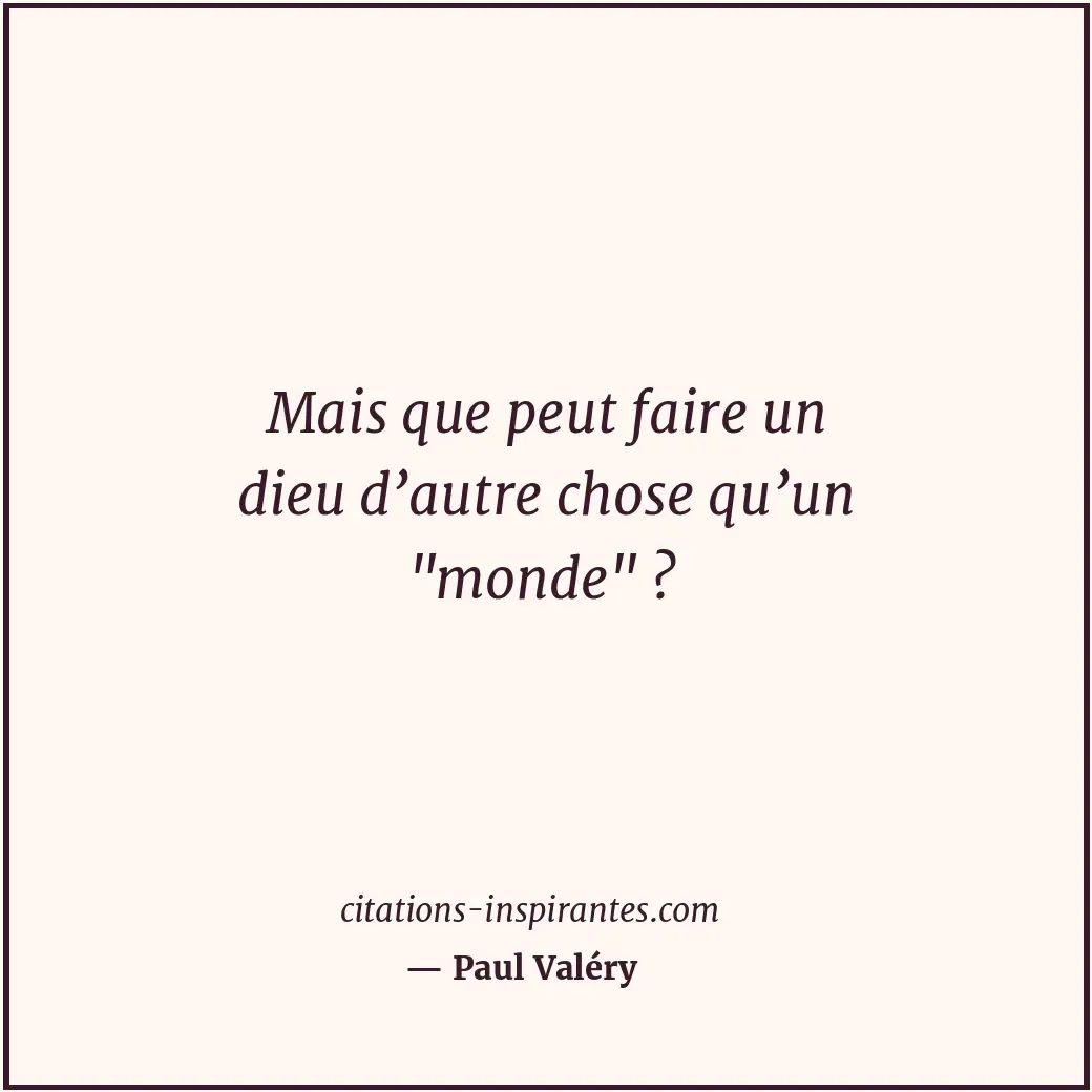 Mais que peut faire un dieu d’autre chose qu’un Citation de Paul Valéry