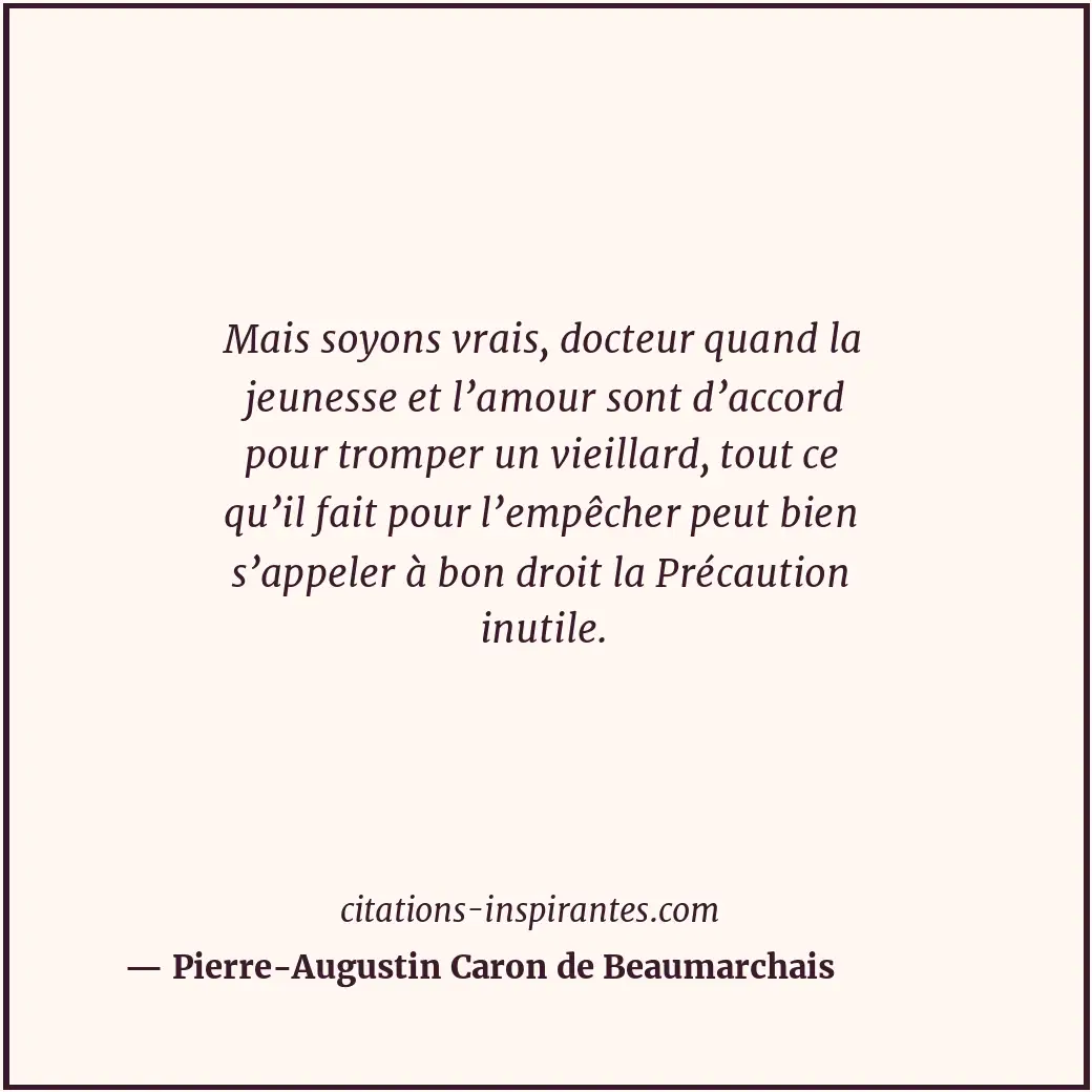 Mais soyons vrais, docteur quand la jeunesse et l’amour sont d’accord pour tromp... Citation de Pierre-Augustin Caron de Beaumarchais