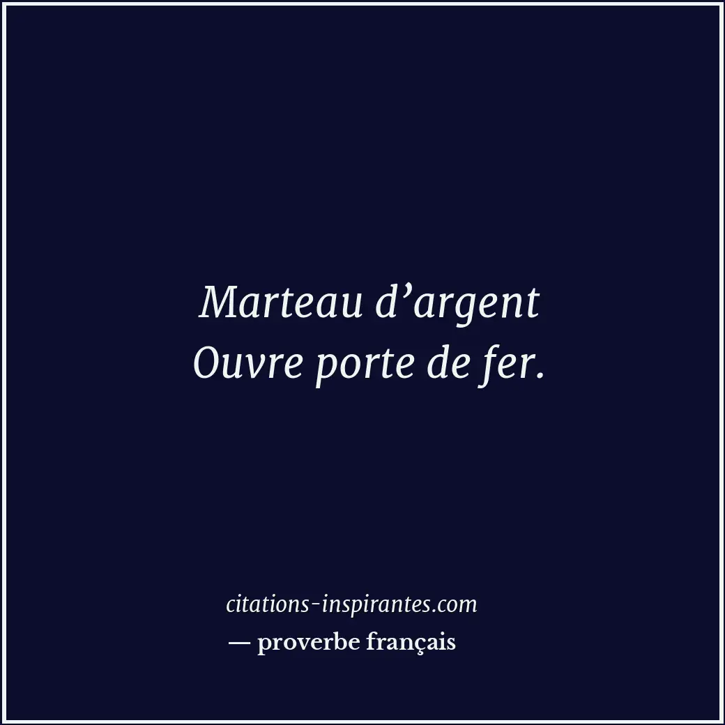 Marteau d’argent Ouvre porte de fer. Citation de proverbe français