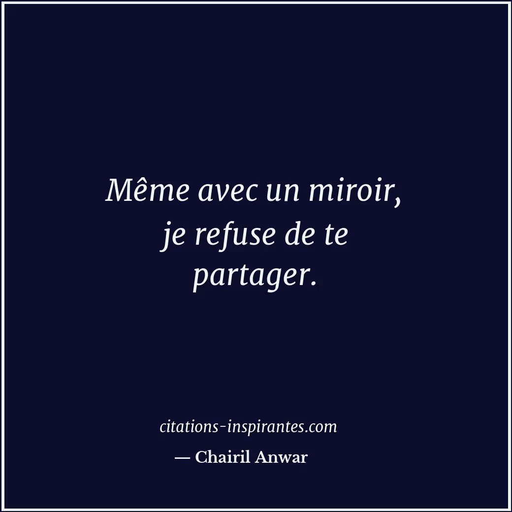 Même avec un miroir, je refuse de te partager. Citation de Chairil Anwar