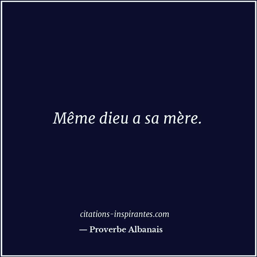 Même dieu a sa mère. Citation de Proverbe Albanais